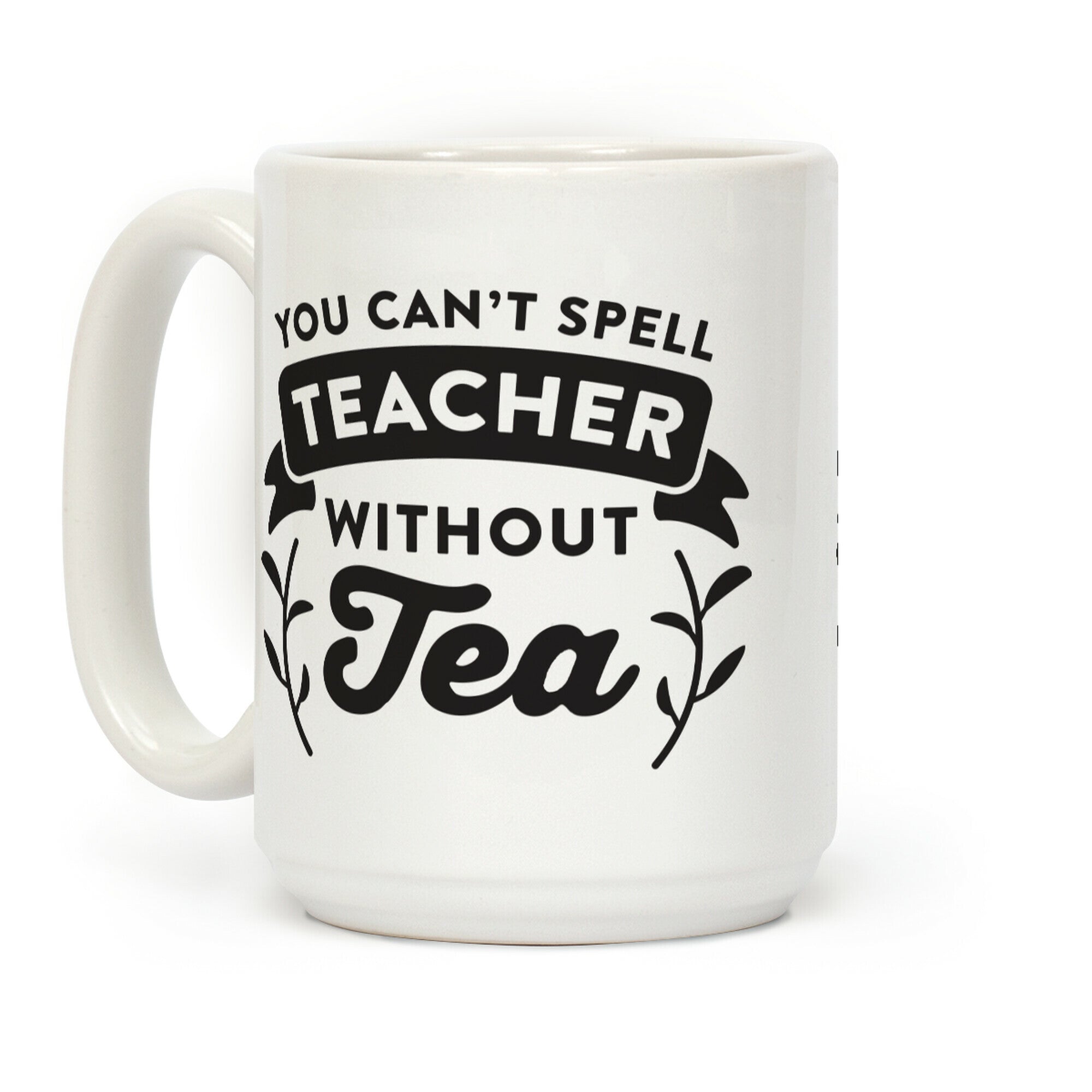 You Can't Spell Teacher Without Tea Coffee Mug
